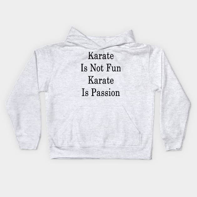 Karate Is Not Fun Karate Is Passion Kids Hoodie by supernova23